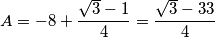 A=-8+\frac{\sqrt{3}-1}{4}=\frac{\sqrt{3}-33}{4}