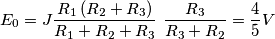 \[E_{0}= J \frac{R_{1}\left ( R_{2}+R_{3} \right )}{R_{1}+R_{2}+R_{3}} \ \frac{R_{3}}{R_{3}+R_{2}}=\frac{4}{5}V\]