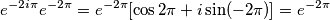 e^{-2i\pi}e^{-2\pi} = e^{-2\pi}[\cos2\pi + i \sin(-2\pi)]= e^{-2\pi}