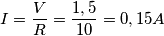 I=\frac{V}{R}=\frac{1,5}{10}=0,15A