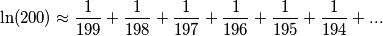 \ln(200)\approx\frac{1}{199}+\frac{1}{198}+\frac{1}{197}+\frac{1}{196}+\frac{1}{195}+\frac{1}{194}+... \ln(200)\approx\frac{1}{199}+\frac{1}{198}+\frac{1}{197}+\frac{1}{196}+\frac{1}{195}+\frac{1}{194}+...