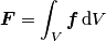 \boldsymbol{F} = \int_V \boldsymbol{f}\,\text{d}V