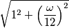 \sqrt{1^2+\left(\frac{\omega}{12}\right)^2}