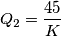 Q_2= \frac{45}{K}