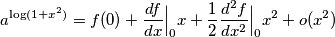 a^{\log(1+x^2)}=f(0)+\frac{df}{dx} \Big |_0 x +\frac{1}{2}\frac{d^2f}{dx^2}\Big |_0 x^2+o(x^2)