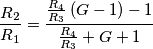 \frac{R_{2}}{R_{1}}=\frac{\frac{R_{4}}{R_{3}}\left ( G-1 \right )-1}{\frac{R_{4}}{R_{3}}+G+1} \frac{R_{2}}{R_{1}}=\frac{\frac{R_{4}}{R_{3}}\left ( G-1 \right )-1}{\frac{R_{4}}{R_{3}}+G+1}