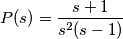 P(s)=\frac{s+1}{s^2(s-1)}