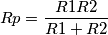 Rp=\frac{R1R2}{R1+R2} Rp=\frac{R1R2}{R1+R2}