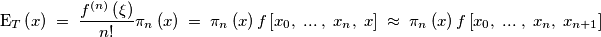 \mbox{E}_{T}\left( x \right)\; =\; \frac{f^{\left( n \right)}\left( \xi  \right)}{n!}\pi _{n}\left( x \right)\; =\; \pi _{n}\left( x \right)f\left[ x_{0},\; ...\; ,\; x_{n},\; x \right]\; \approx\; \pi _{n}\left( x \right)f\left[ x_{0},\; ...\; ,\; x_{n},\; x_{n+1} \right]