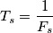 T_{s} = \frac{1}{F_{s}}