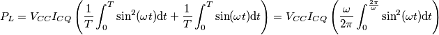 P_{L}=V_{CC}I_{CQ} \left ( \frac{1}{T}\int_{0}^{T} \sin^{2}(\omega t) \mathrm{d} t+\frac{1}{T}\int_{0}^{T} \sin(\omega t) \mathrm{d} t \right ) = V_{CC}I_{CQ} \left ( \frac{\omega}{2 \pi}\int_{0}^{\frac{2\pi}{\omega}} \sin^{2}(\omega t) \mathrm{d} t \right ) P_{L}=V_{CC}I_{CQ} \left ( \frac{1}{T}\int_{0}^{T} \sin^{2}(\omega t) \mathrm{d} t+\frac{1}{T}\int_{0}^{T} \sin(\omega t) \mathrm{d} t \right ) = V_{CC}I_{CQ} \left ( \frac{\omega}{2 \pi}\int_{0}^{\frac{2\pi}{\omega}} \sin^{2}(\omega t) \mathrm{d} t \right )