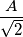 \frac{A}{\sqrt{2}} \frac{A}{\sqrt{2}}