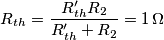 R_{th} = \frac{R_{th}'R_2}{R_{th}'+R_2} = 1\,\Omega