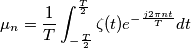 \mu_n = \frac{1}{T} \int_{-\frac{T}{2}}^{\frac{T}{2}}\zeta(t)e^{-\frac{j2\pi nt}{T}}dt \mu_n = \frac{1}{T} \int_{-\frac{T}{2}}^{\frac{T}{2}}\zeta(t)e^{-\frac{j2\pi nt}{T}}dt