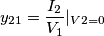 y_{21}=\dfrac{I_2}{V_1}|_{V2=0} y_{21}=\dfrac{I_2}{V_1}|_{V2=0}