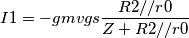\[I1=-gmvgs \frac{R2//r0}{Z+R2//r0}\]