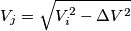 V_j=\sqrt{V_i^2-\Delta{V}^2} V_j=\sqrt{V_i^2-\Delta{V}^2}