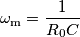 \omega_\text{m}=\frac{1}{R_0C} \omega_\text{m}=\frac{1}{R_0C}