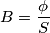 B = {\phi \over S} B = {\phi \over S}