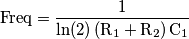 \text{Freq} = \frac{1}{\text{ln}(2) \left ( \text{R}_{1} + \text{R}_{2} \right ) \text{C}_{1}}