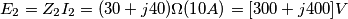 E_{2}=Z_{2}I_{2}=(30+j40)\Omega (10 A)= [300+j400]V