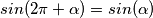 sin(2 \pi+\alpha)=sin(\alpha) sin(2 \pi+\alpha)=sin(\alpha)