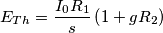 {{E}_{Th}}=\frac{{{I}_{0}}{{R}_{1}}}{s}\left( 1+g{{R}_{2}} \right) {{E}_{Th}}=\frac{{{I}_{0}}{{R}_{1}}}{s}\left( 1+g{{R}_{2}} \right)