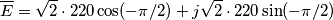 \overline{E}=\sqrt{2}\cdot 220\cos(-\pi/2)+j\sqrt{2}\cdot 220\sin(-\pi/2) \overline{E}=\sqrt{2}\cdot 220\cos(-\pi/2)+j\sqrt{2}\cdot 220\sin(-\pi/2)