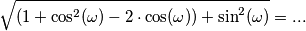 \sqrt{(1+\cos^2(\omega)-2 \cdot \cos(\omega))+\sin^2(\omega )}  = ...