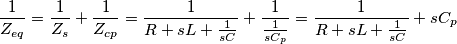 \frac{1}{Z_{eq}}=\frac{1}{Z_s}+\frac{1}{Z_{cp}}=\frac{1}{R+sL+\frac{1}{sC}}+\frac{1}{\frac{1}{sC_p}}=\frac{1}{R+sL+\frac{1}{sC}}+{sC_p}} \frac{1}{Z_{eq}}=\frac{1}{Z_s}+\frac{1}{Z_{cp}}=\frac{1}{R+sL+\frac{1}{sC}}+\frac{1}{\frac{1}{sC_p}}=\frac{1}{R+sL+\frac{1}{sC}}+{sC_p}}