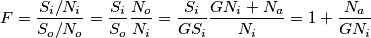 F=\frac{S_i/N_i}{S_o/N_o}=\frac{S_i}{S_o}\frac{N_o}{N_i}=\frac{S_i}{GS_i}\frac{GN_i+N_a}{N_i}=1+\frac{N_a}{GN_i} F=\frac{S_i/N_i}{S_o/N_o}=\frac{S_i}{S_o}\frac{N_o}{N_i}=\frac{S_i}{GS_i}\frac{GN_i+N_a}{N_i}=1+\frac{N_a}{GN_i}