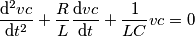 \frac{\mathrm{d^2} vc}{\mathrm{d} t^2}+\frac{R}{L}\frac{\mathrm{d} vc}{\mathrm{d} t}+\frac{1}{LC}vc=0