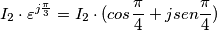 I_{2}\cdot \varepsilon ^{j\frac{\pi }{3}}=I_{2}\cdot(cos\frac{\pi }{4}+jsen\frac{\pi }{4})