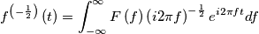 f^{\left( - \frac{1}{2} \right)}\left( t \right)=\int_{-\infty }^{\infty }{F\left( f \right)\left( i2\pi f \right)^{- \frac{1}{2}}e^{i2\pi ft}df}