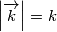 \left|\overrightarrow{k}\right|=k \left|\overrightarrow{k}\right|=k