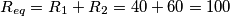 \[{R_{eq}}=R_{1}+R_{2}=40+60=100\]