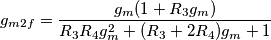 g_{m2f}=\frac{g_m(1+R_3g_m)}{R_3R_4g_m^2+(R_3+2R_4)g_m+1} g_{m2f}=\frac{g_m(1+R_3g_m)}{R_3R_4g_m^2+(R_3+2R_4)g_m+1}