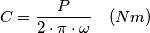C=\frac {P}{2 \cdot \pi \cdot \omega} \quad (Nm) C=\frac {P}{2 \cdot \pi \cdot \omega} \quad (Nm)