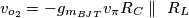 v_{o_2}=-g_{m_{BJT}} v_{\pi} R_C \parallel\ R_L v_{o_2}=-g_{m_{BJT}} v_{\pi} R_C \parallel\ R_L