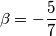 \beta = -\frac{5}{7}