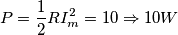 \[P=\frac{1}{2}RI_m^{2}= 10\Rightarrow 10W\]