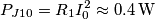 {{P}_{J10}}={{R}_{1}}I_{0}^{2}\approx 0.4\,\text{W} {{P}_{J10}}={{R}_{1}}I_{0}^{2}\approx 0.4\,\text{W}