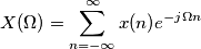 X(\Omega) = \sum_{n=-\infty}^{\infty} x(n) e^{-j \Omega n} X(\Omega) = \sum_{n=-\infty}^{\infty} x(n) e^{-j \Omega n}