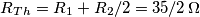 R_{Th}=R_1+R_2/2=35/2 \, \Omega R_{Th}=R_1+R_2/2=35/2 \, \Omega