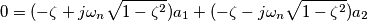 0=(-\zeta+j\omega_{n}\sqrt{1-\zeta^2})a_{1}+(-\zeta-j\omega_{n}\sqrt{1-\zeta^2})a_{2} 0=(-\zeta+j\omega_{n}\sqrt{1-\zeta^2})a_{1}+(-\zeta-j\omega_{n}\sqrt{1-\zeta^2})a_{2}