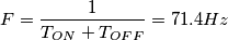 F = \frac{1}{T_{ON}+T_{OFF}} = 71.4 Hz