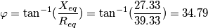 \[\varphi =\tan^{-1}(\frac{X_{eq}}{R_{eq}})=\tan^{-1}(\frac{27.33}{39.33})=34.79 \]
