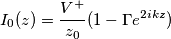 I_0(z)=\frac{V^{+}}{z_0}(1-\Gamma e^{2ikz})