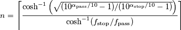 n = \left \lceil \frac{\cosh^{-1}\left(\sqrt{(10^{\alpha_\text{pass}/10}-1)/(10^{\alpha_\text{stop}/10}-1)}\right)}{\cosh^{-1}(f_\text{stop}/f_\text{pass})} \right \rceil