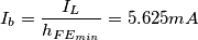 I_b = \frac{I_L}{h_{FE_{min}}} = 5.625 \unit{mA}